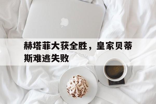 中心官方网站-皇家贝蒂斯和赫塔菲